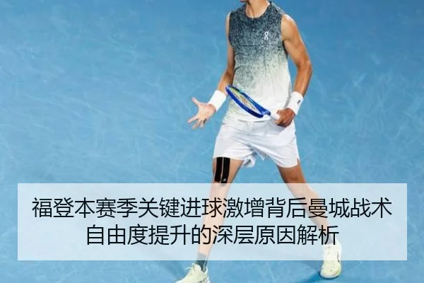 福登本赛季关键进球激增背后曼城战术自由度提升的深层原因解析